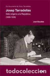 Libros: JOSEP TARRADELLAS DELS ORIGENS A LA REPOBLICA (1899-1936) - ESCULIES SERRAT, JOAN