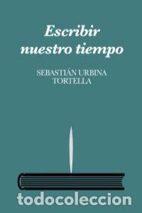 books: ESCRIBIR NUESTRO TIEMPO - URBINA TORTELLA, SEBASTIAN