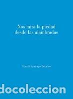Libri: NOS MIRA LA PIEDAD DESDE LAS ALAMBRADAS - SANTIAGO BOLA&Ntilde;OS, MARIA FERNANDA