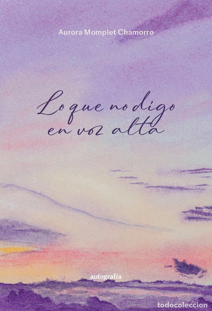 Libros: LO QUE NO DIGO EN VOZ ALTA - MOMPLET CHAMORRO, AURORA