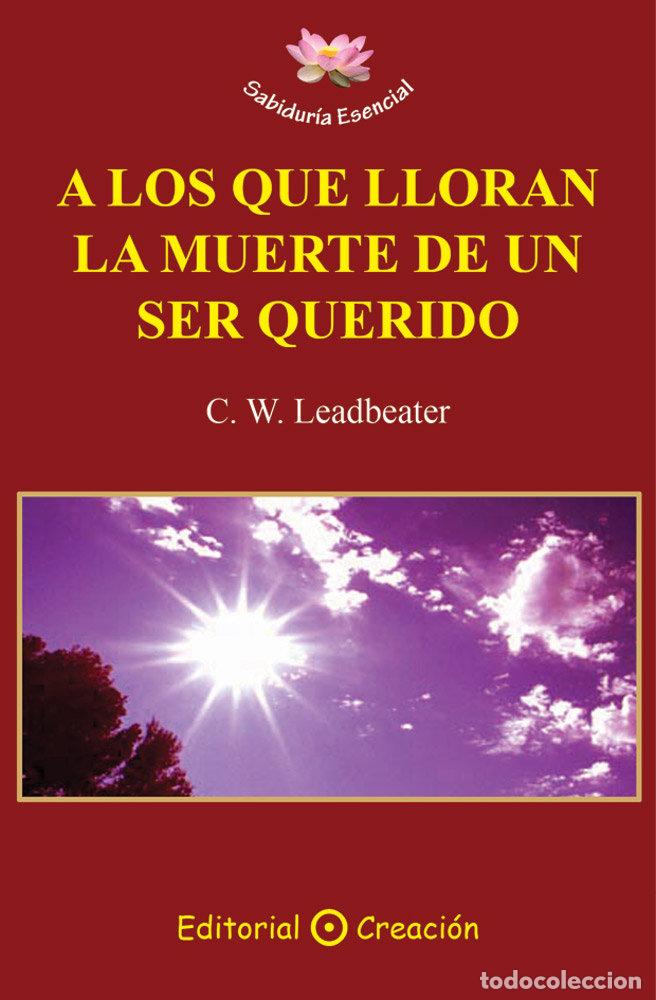 B&uuml;cher: A LOS QUE LLORAN LA MUERTE DE UN SER QUERIDO - LEADBEATER, C. W.