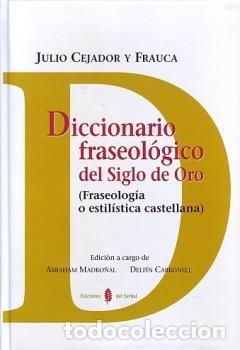 Livres: DICCIONARIO FRASEOLOGICO DEL SIGLO DE ORO - CEJADOR FRAUCA, JULIO