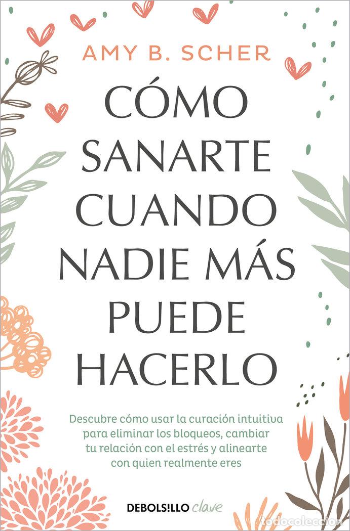 Libri: COMO SANARTE CUANDO NADIE MAS PUEDE HACERLO - AMY B SCHER