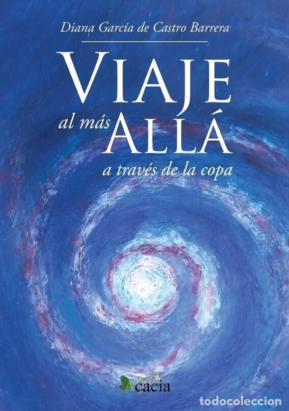 Libros: VIAJE AL MAS ALLA A TRAVES DE LA COPA - DIANA GARCIA DE CASTRO BARRERA