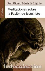 Libros: MEDITACIONES SOBRE LA PASION DE JESUCRISTO - LIGORIO, SAN ALFONSO MARIA DE