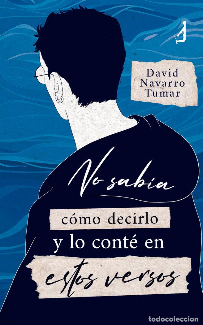 Libros: NO SABIA COMO DECIRLO Y LO CONTE EN ESTOS VERSOS - NAVARRO TUMAR, DAVID