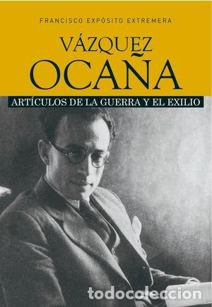 books: VAZQUEZ OCA&Ntilde;A ARTICULOS DE LA GUERRA Y EL EXILIO - EXPOSITO EXTREMERA, FRANCISCO