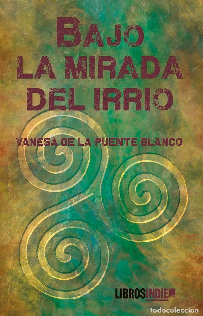 Libros: BAJO LA MIRADA DEL IRRIO - DE LA PUENTE BLANCO, VANESSA