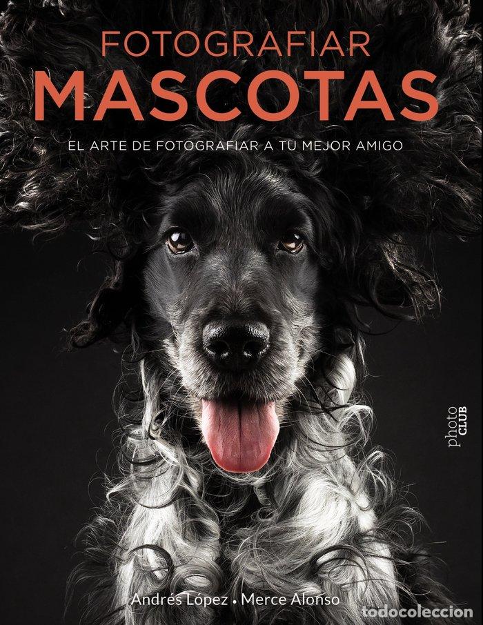 Libros: FOTOGRAFIAR MASCOTAS EL ARTE DE FOTOGRAFIAR A TU MEJOR AMI - FOTOPETS