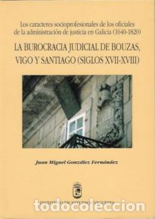 books: LA BUROCRACIA JUDICIAL DE BOUZAS, VIGO Y SANTIAGO (SIGLOS XVII-XVIII) - Gonz&aacute;lez Fern&aacute;ndez, Juan Mig