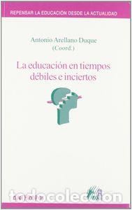 Libri: EDUCACION EN TIEMPOS DEBILES E INCIERTOS,LA - ARELLANO DUQUE, ANTONIO