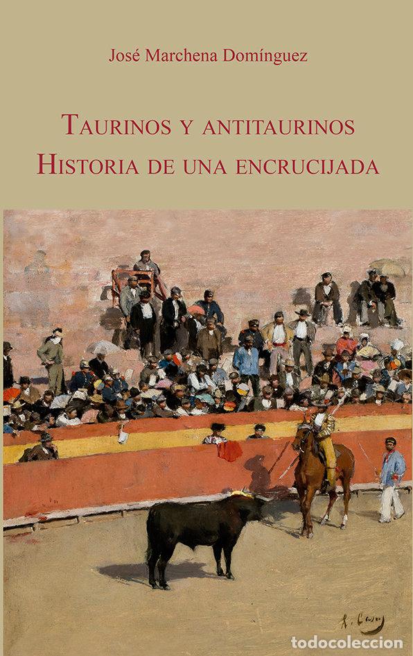 Libri: TAURINOS Y ANTITAURINOS HISTORIA DE UNA ENCRUCIJADA - MARCHENA DOMINGUEZ, JOSE