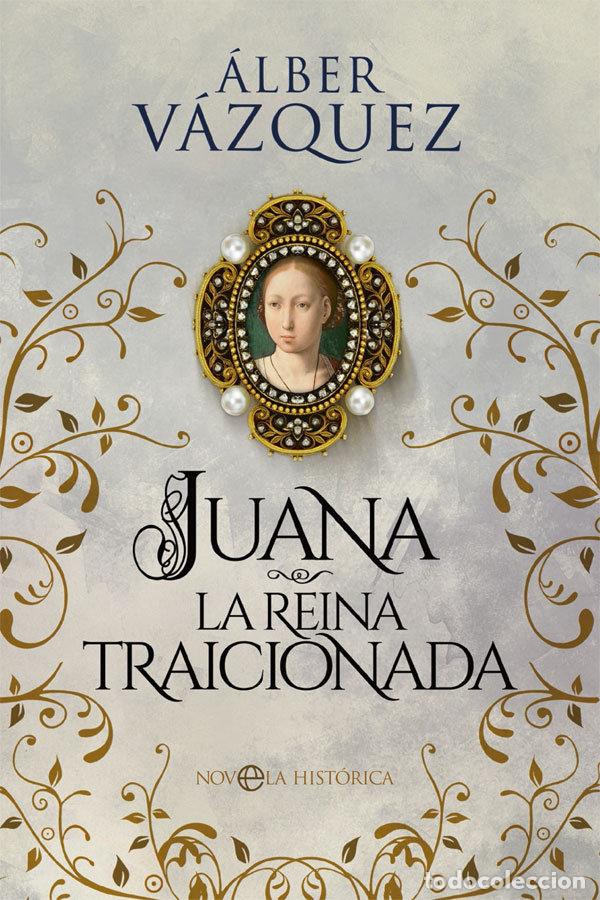 Libros: JUANA LA REINA TRAICIONADA - VAZQUEZ, ALBER