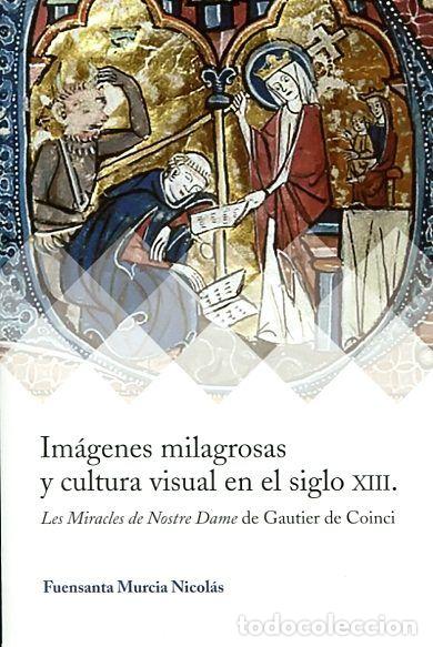 Libros: IMAGENES MILAGROSAS Y CULTURA VISUAL S XIII - MURCIA NICOLAS, FUENSANTA