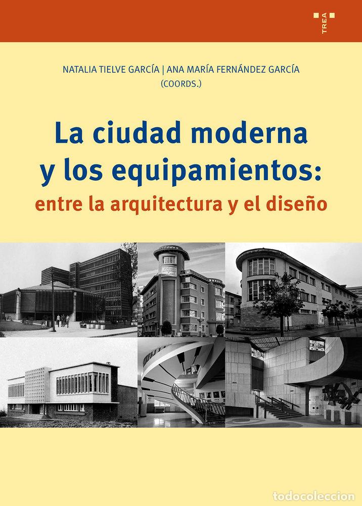 Libri: LA CIUDAD MODERNA Y LOS EQUIPAMIENTOS ENTRE LA ARQUITECTURA - FERNANDEZ GARCIA, ANA MARIA