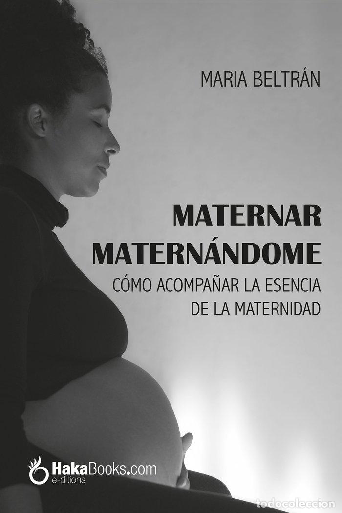 Livros: MATERNAR MATERNANDOME COMO ACOMPA&Ntilde;AR LA ESENCIA DE LA MATE - BELTRAN, MARIA