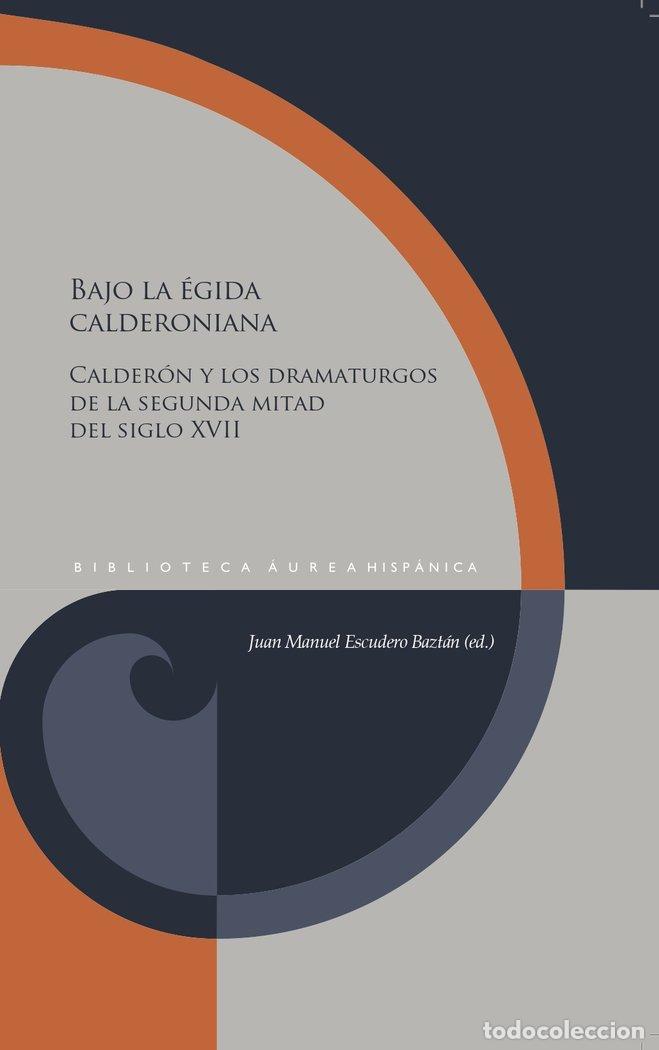 B&uuml;cher: BAJO LA EGIDA CALDERONIANA - JUAN MANUEL ESCUDERO BAZTAN