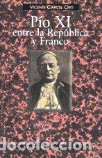 Libros: PIO XI ENTRE LA REPUBLICA Y FRANCO - CARCEL ORTI, VICENTE