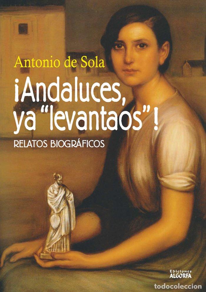 Libros: ANDALUCES YA LEVANTAOS - SOLA, ANTONIO DE
