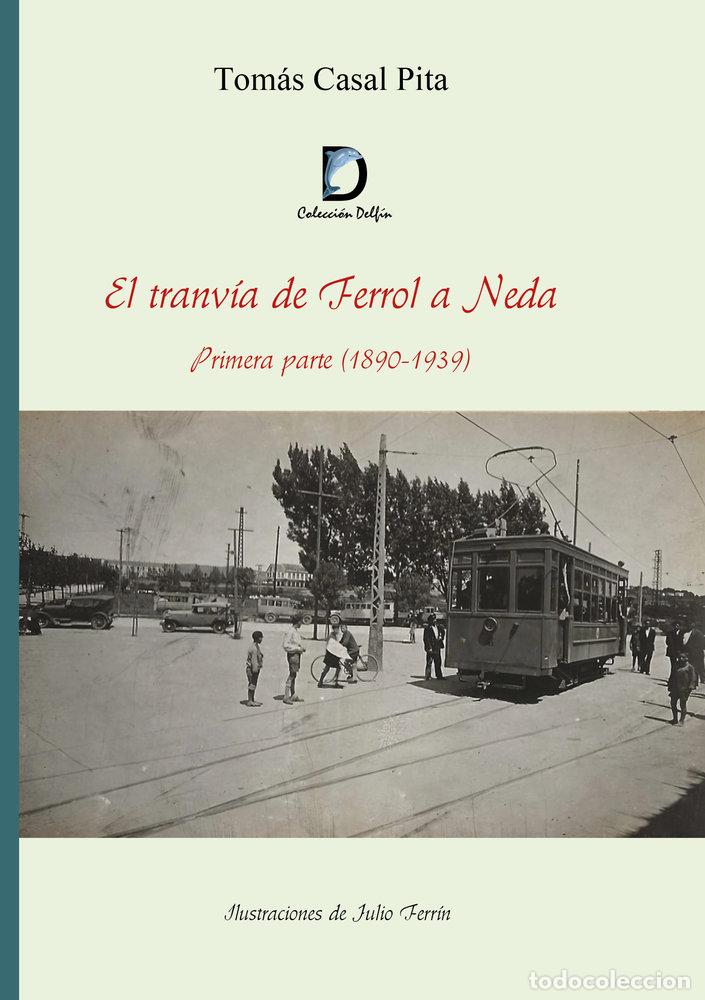Libros: EL TRANVIA DE FERROL A NEDA PRIMERA PARTE 1890 1939 - CASAL PITA, TOMAS