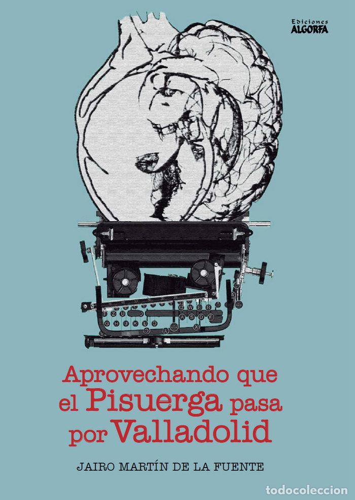 books: APROVECHANDO QUE EL PISUERGA PASA POR VALLADOLID - MARTIN DE LA FUENTE, JAIRO
