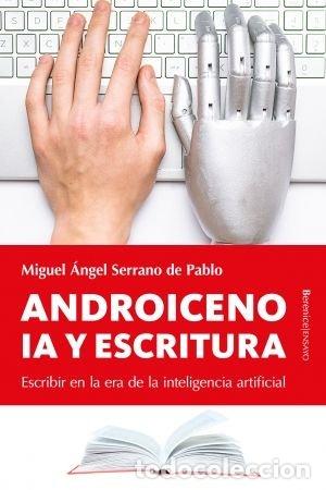 Livros: ANDROICENO IA Y ESCRITURA - SERRANO DE PABLO, MIGUEL ANGEL