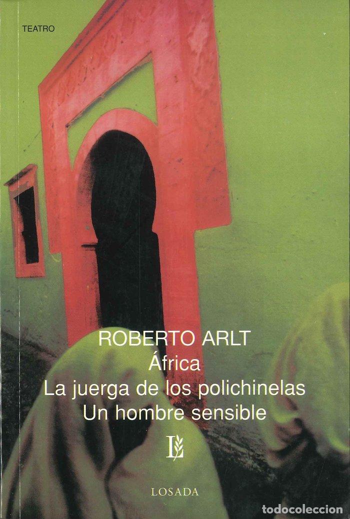 Libros: AFRICA / LA JUERGA DE LO POLICHINELAS / UN HOMBRE SENSIBLE - ARLT, ROBERTO