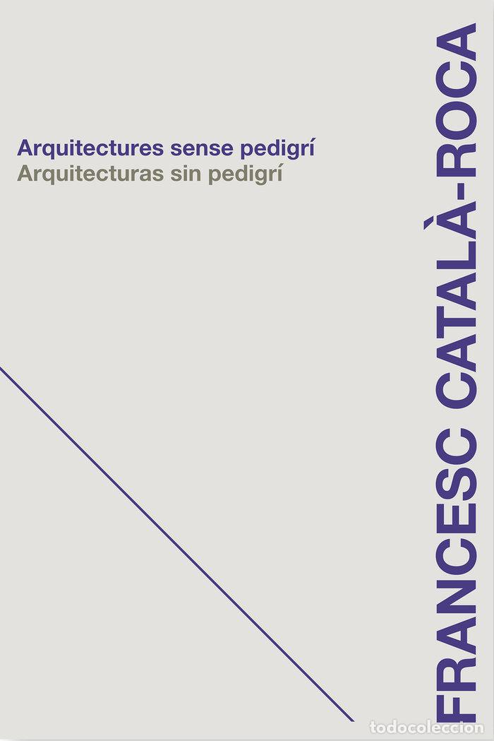 B&uuml;cher: ARQUITECTURAS SIN PEDIGRI - CATALA ROCA, FRANCESC