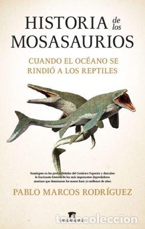 Libros: HISTORIA DE LOS MOSASAURIOS - MARCOS RODRIGUEZ, PABLO