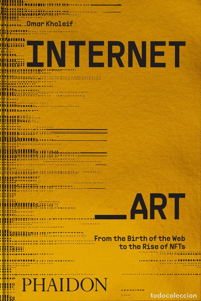 books: INTERNET ART FROM THE BIRTH OF THE WEB TO THE RISE OF THE - KHOLEIF, OMAR