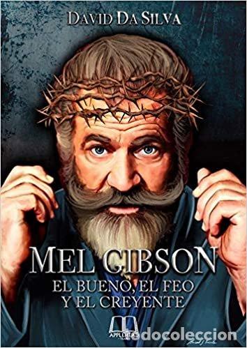 Libros: MEL GIBSON EL BUENO EL FEO Y EL CREYENTE - DA SILVA, DAVID