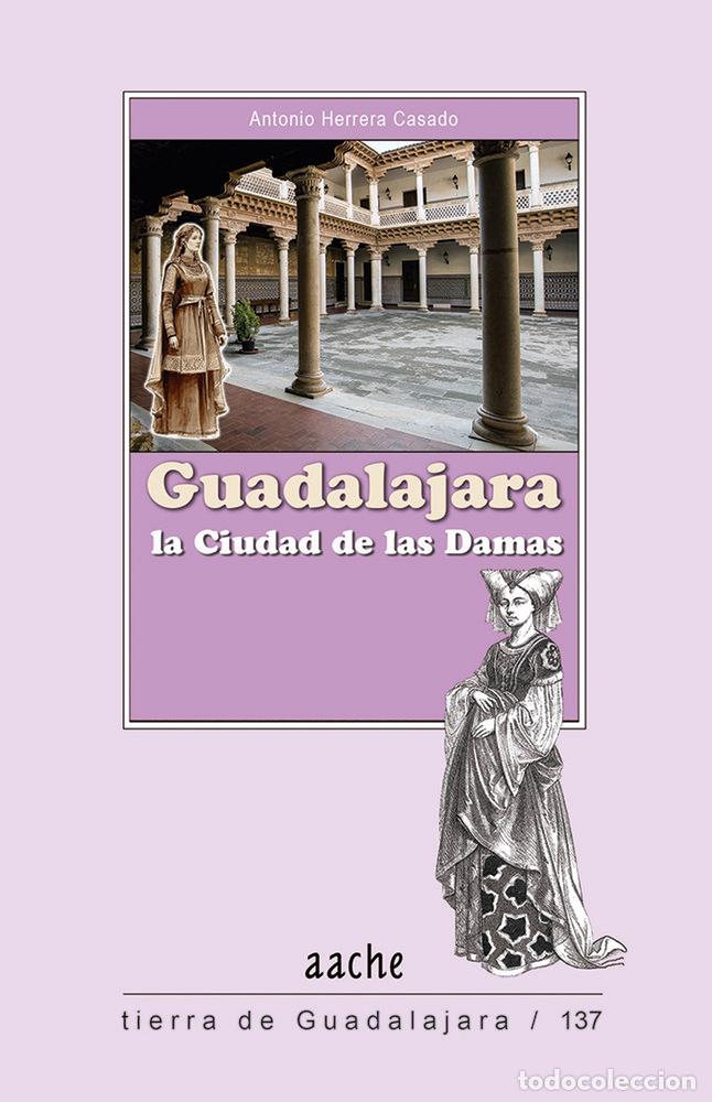 Libros: GUADALAJARA LA CIUDAD DE LAS DAMAS - HERRERA CASADO, ANTONIO