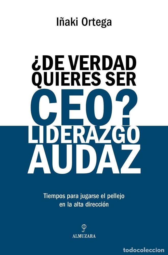 Libros: DE VERDAD QUIERES SER CEO LIDERAZGO AUDAZ - ORTEGA, I&Ntilde;AKI