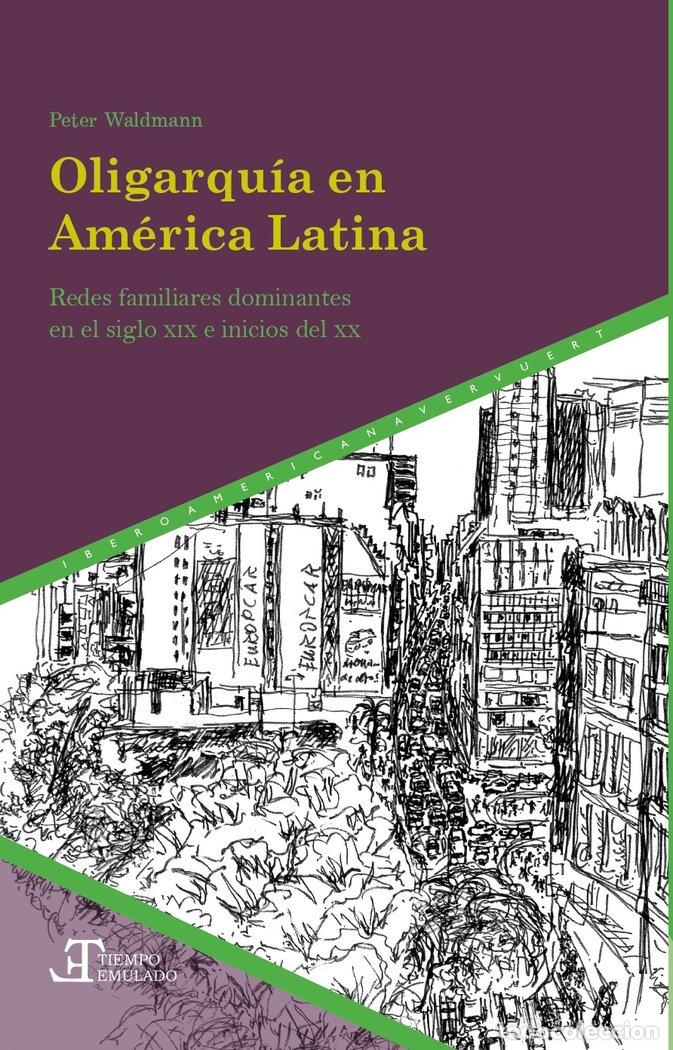 Libros: OLIGARQUIA EN AMERICA LATINA REDES FAMILIARES DOMINANTES XI - PETER WALDMANN