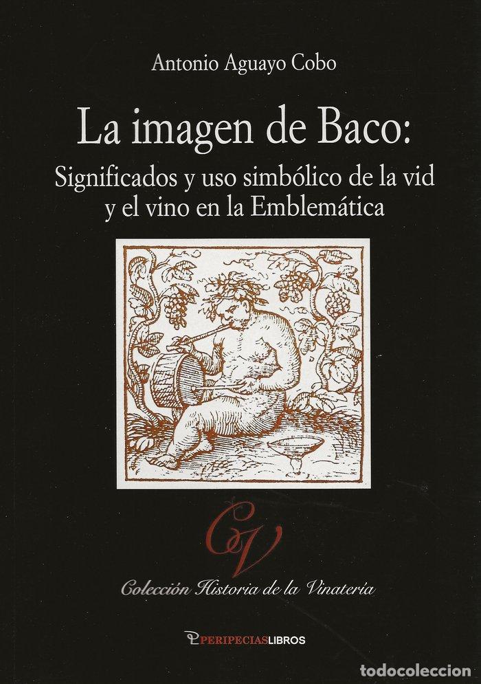 Libros: LA IMAGEN DE BACO SIGNIFICADOS Y USO SIMBOLICO DE LA VID Y - AGUAYO COBO, ANTONIO