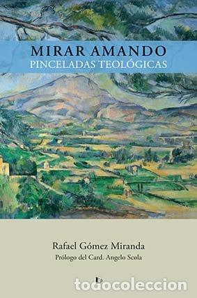 Libros: MIRAR AMANDO PINCELADAS TEOLOGICAS - GOMEZ MIRANDA, RAFAEL