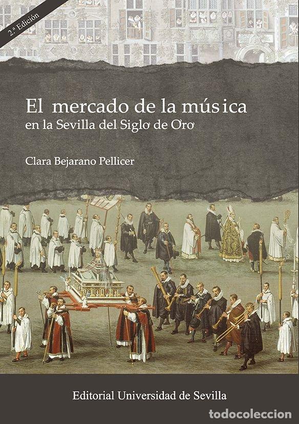 books: EL MERCADO DE LA MUSICA EN LA SEVILLA DEL SIGLO DE ORO - BEJARANO PELLICER, CLARA