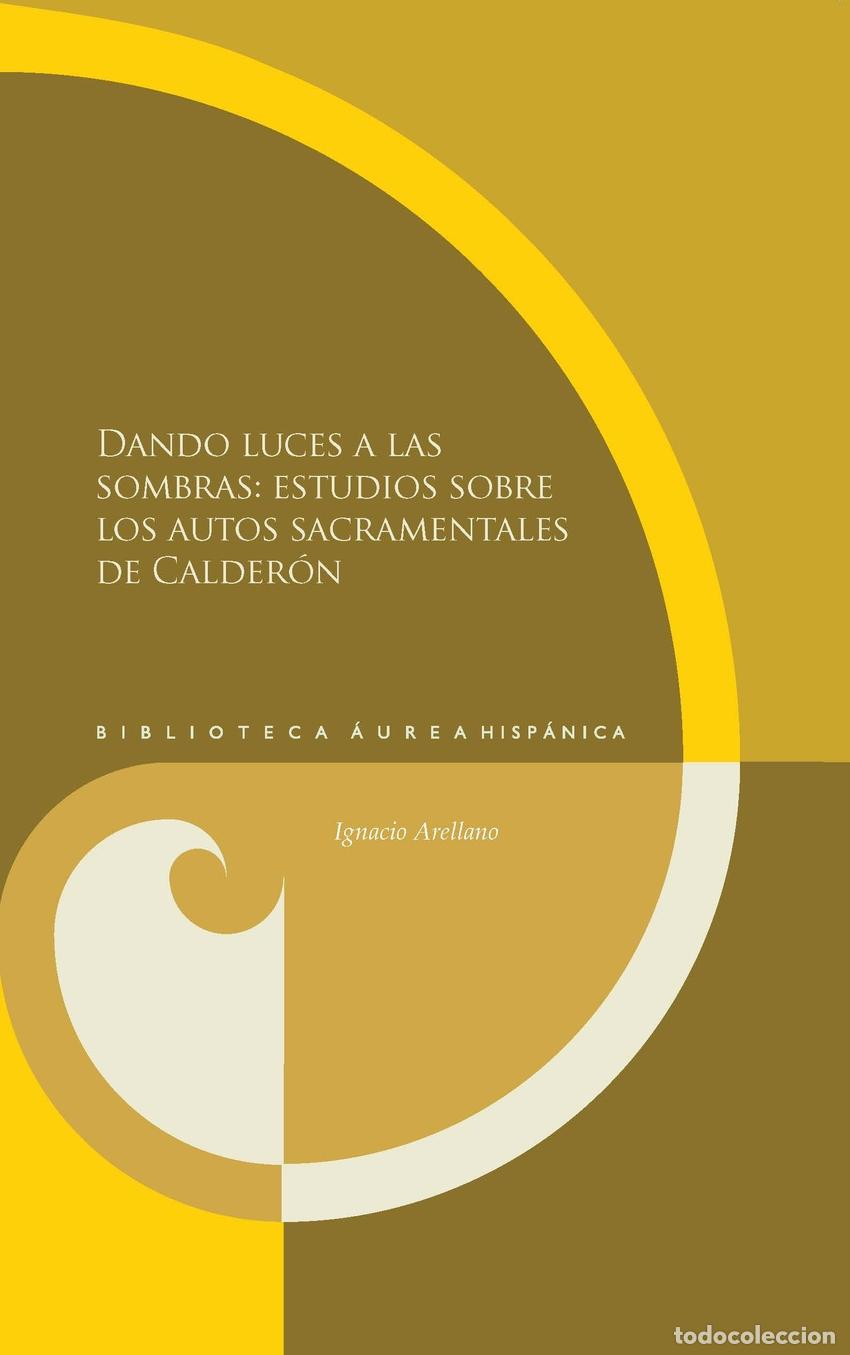 B&uuml;cher: DANDO LUCES A LAS SOMBRAS: ESTUDIOS SOBRE LOS AUTOS SACRAMENTALES DE CALDER&Oacute;N. - Arellano, Ignacio