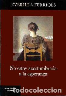 books: NO ESTOY ACOSTUMBRADA A LA ESPERANZA - EVERILDA FERRIOLS