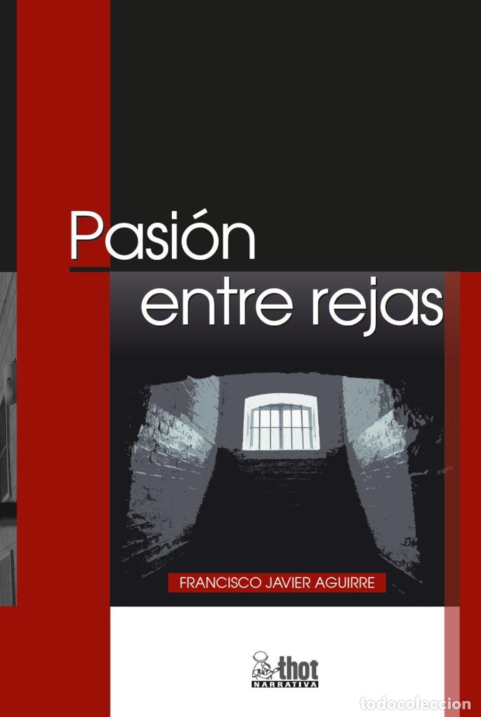 Libri: PASION ENTRE REJAS - AGUIRRE GONZALEZ, FRANCISCO JAVIER