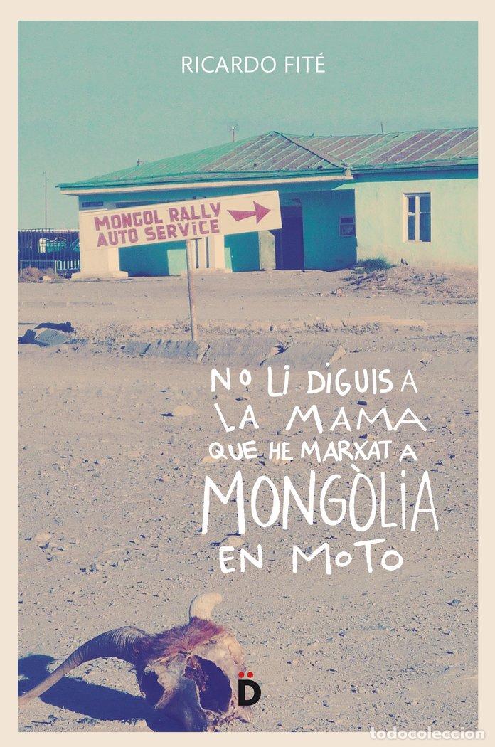 Libros: NO LI DIGUIS A LA MAMA QUE HE MARXAT A MONGOLIA EN MOTO - FITE, RICARDO