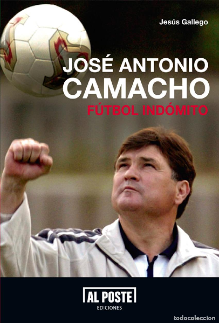 Libros: JOS&Eacute; ANTONIO CAMACHO. F&Uacute;TBOL IND&Oacute;MITO - Gallego, Jes&uacute;s