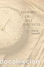 Libros: HISTORIA DE ESTE INSTANTE - IZQUIERDO ABAD, PASCUAL