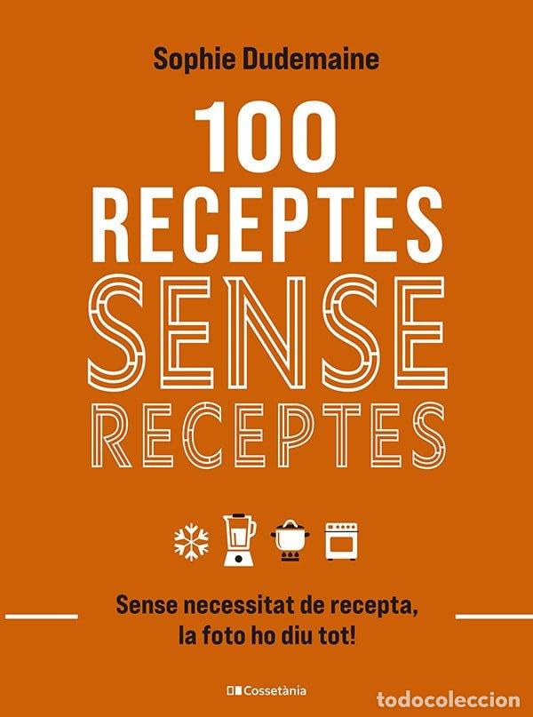 Livres: 100 RECEPTES SENSE RECEPTES SENSE NECESSITAT DE RECEPTA LA - SOPHIE DUDEMAINE
