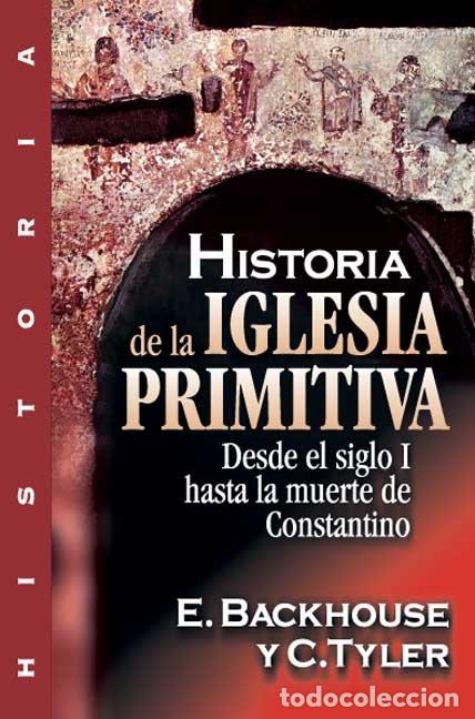 books: HISTORIA DE LA IGLESIA PRIMITIVA: DESDE EL SIGLO I HASTA LA - E BACKHOUSE
