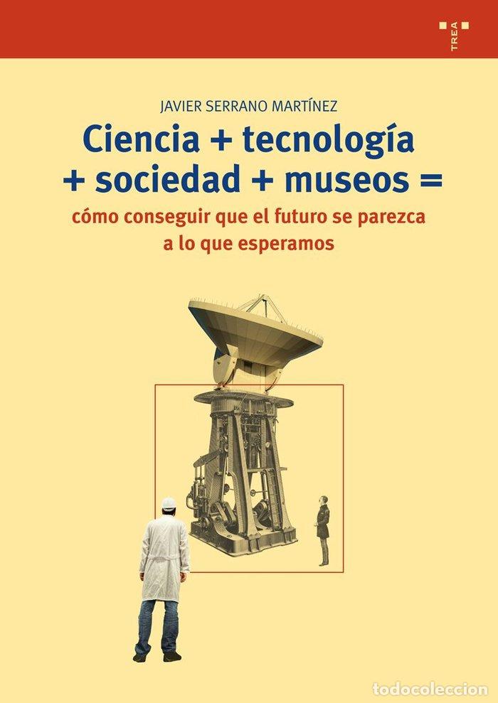 Livres: CIENCIA +TECNOLOGIA +SOCIEDAD +MUSEOS COMO CONSEGUIR FUTURO - SERRANO MARTINEZ, JAVIER