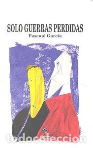 B&uuml;cher: SOLO GUERRA PERDIDAS - GARCIA, PASCUAL