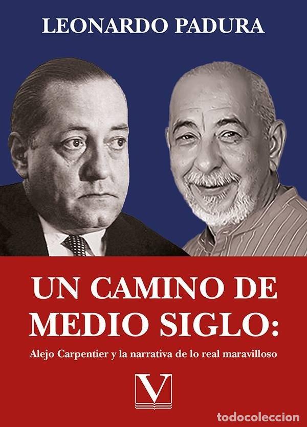 Libri: UN CAMINO DE MEDIO SIGLO ALEJO CARPENTIER Y LA NARRATIVA DE - PADURA, LEONARDO