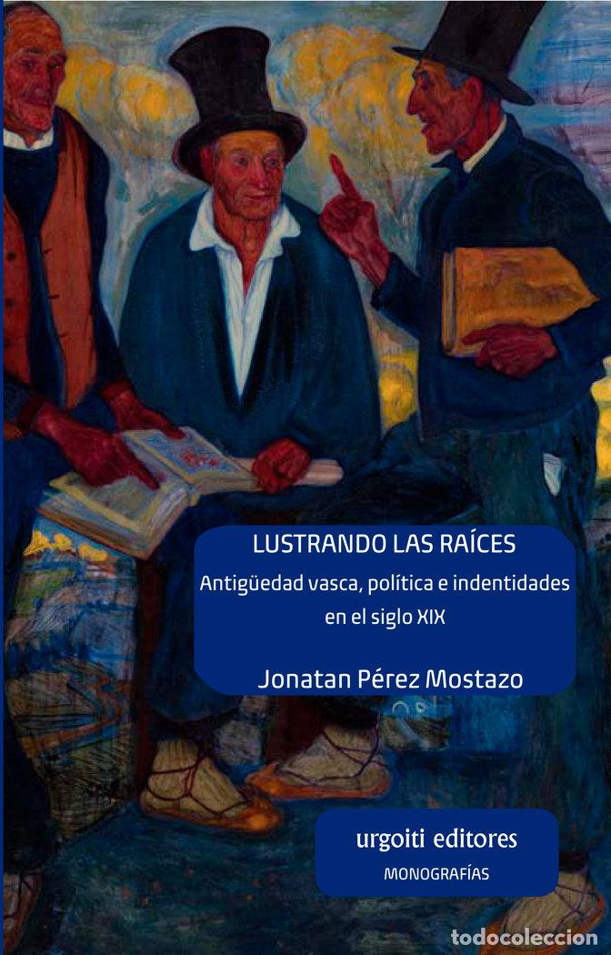 Livres: LUSTRANDO LAS RAICES ANTIGUEDAD VASCA POLITICA E IDENTIDADE - PEREZ MOSTAZO, JONATAN