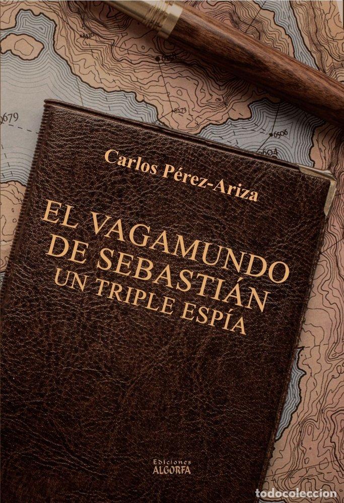Libros: EL VAGAMUNDO DE SEBASTIAN UN TRIPLE ESPIA - PEREZ ARIZA, CARLOS